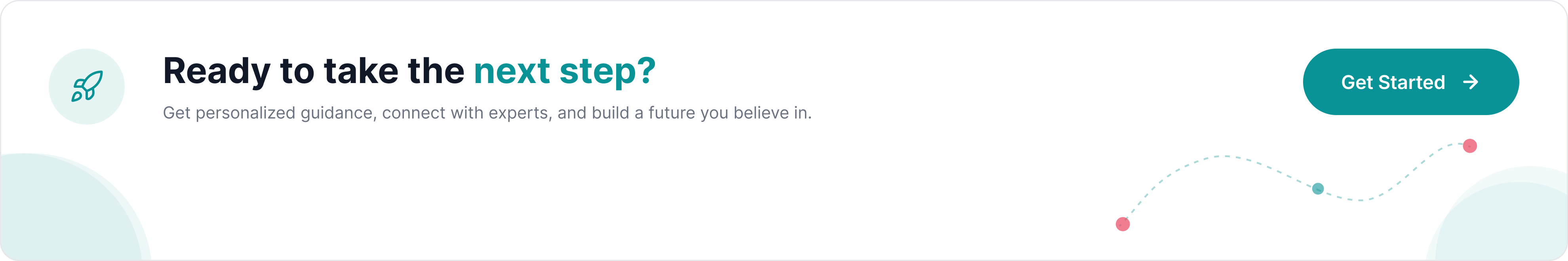 Ready to take the next step? Get personalized guidance, connect with experts, and build a future you believe in. Get started.
